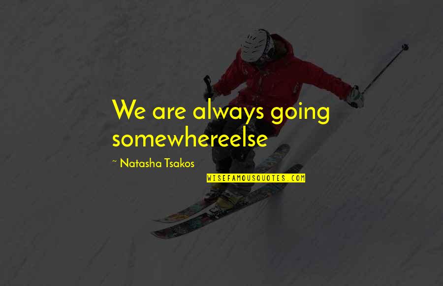 Guys Being Bad In Bed Quotes By Natasha Tsakos: We are always going somewhereelse