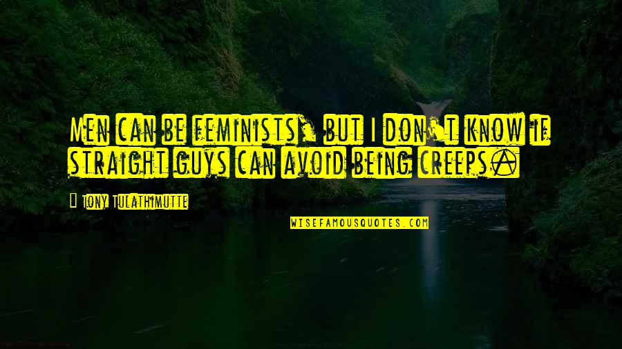 Guys Being Creeps Quotes By Tony Tulathimutte: Men can be feminists, but I don't know