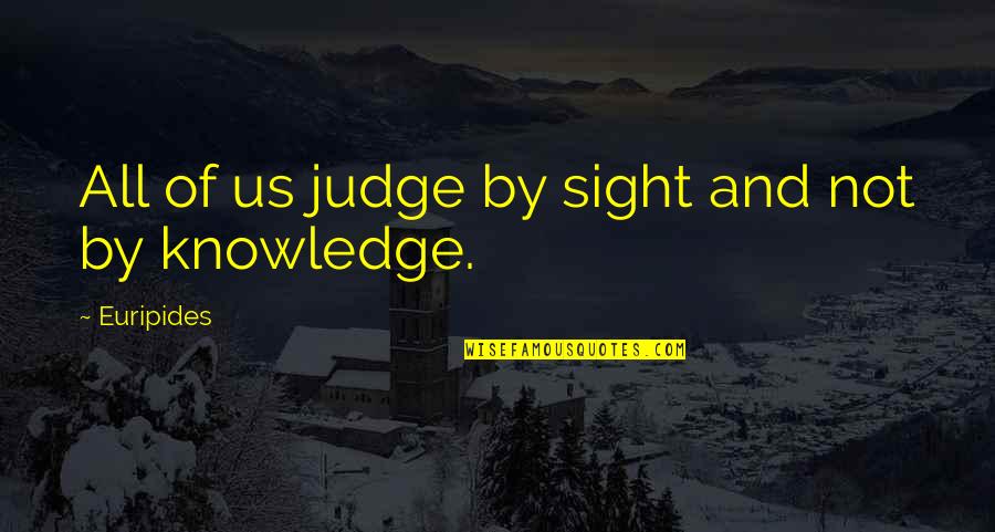 Guys Being Hoes Quotes By Euripides: All of us judge by sight and not