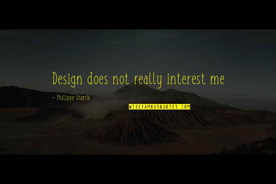 Guys Being Jerks And Lying Quotes By Philippe Starck: Design does not really interest me