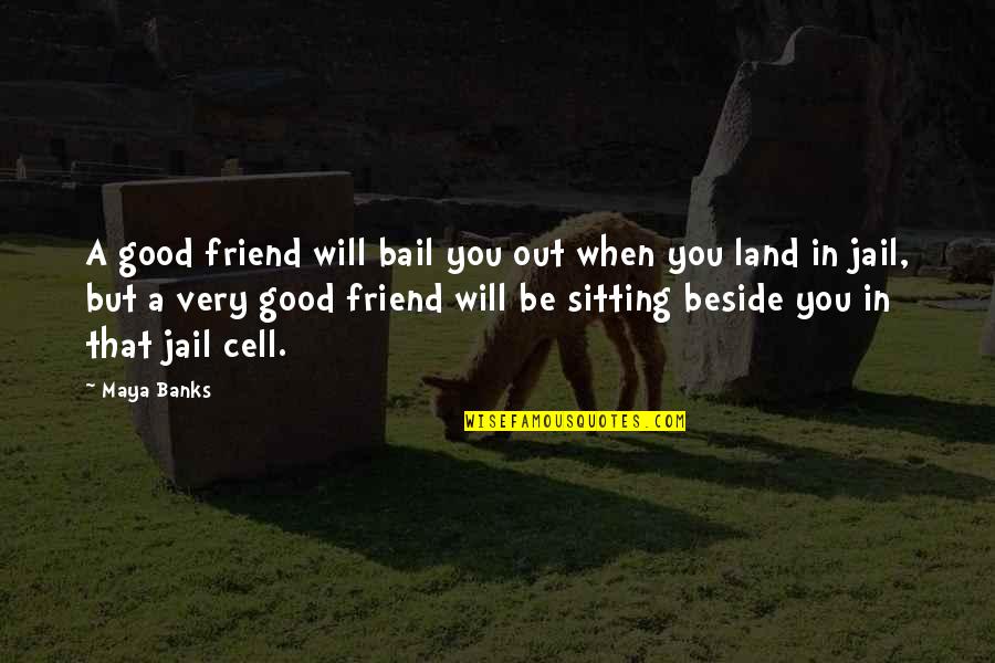 Guys Being Liars Quotes By Maya Banks: A good friend will bail you out when