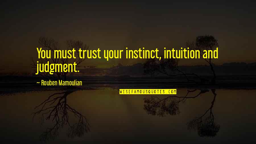 Guys Being Liars Quotes By Rouben Mamoulian: You must trust your instinct, intuition and judgment.