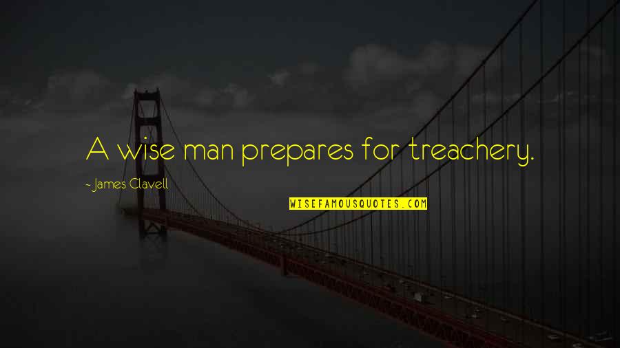 Guys Being Pervs Quotes By James Clavell: A wise man prepares for treachery. Guys Being Pervs Quotes By James Clavell: A wise man prepares for treachery.