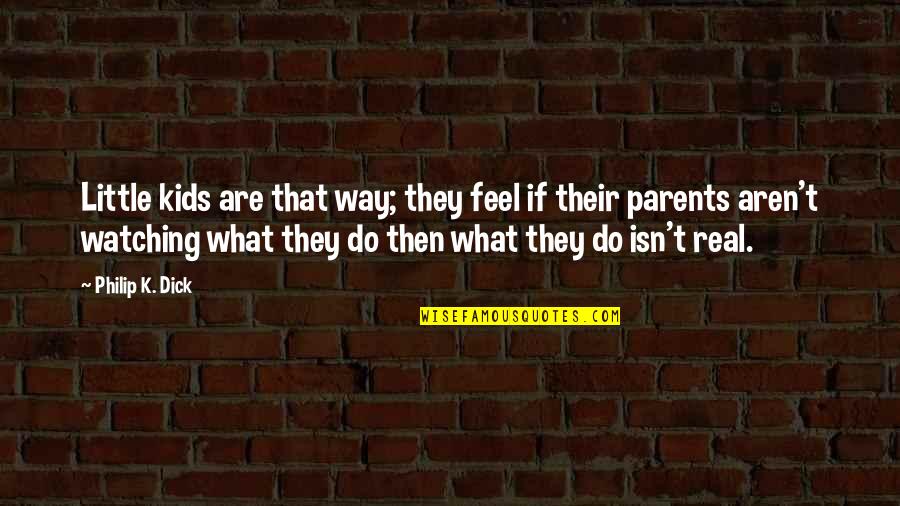 Guys Being Pricks Quotes By Philip K. Dick: Little kids are that way; they feel if