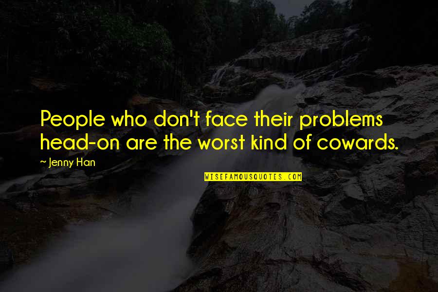 Guys Being Respectful Quotes By Jenny Han: People who don't face their problems head-on are