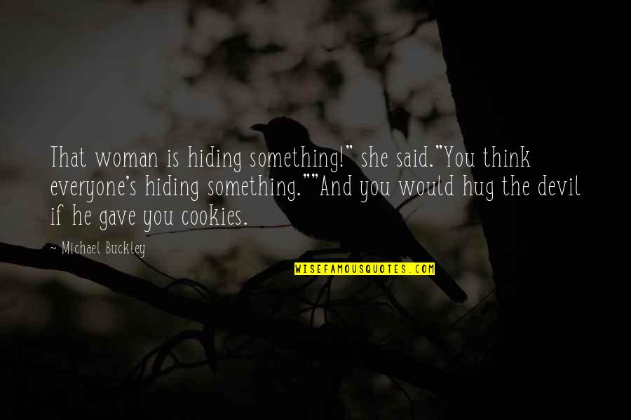 Guys Being Stupid Tumblr Quotes By Michael Buckley: That woman is hiding something!" she said."You think