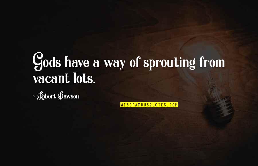 Guys Being Stupid Tumblr Quotes By Robert Dawson: Gods have a way of sprouting from vacant