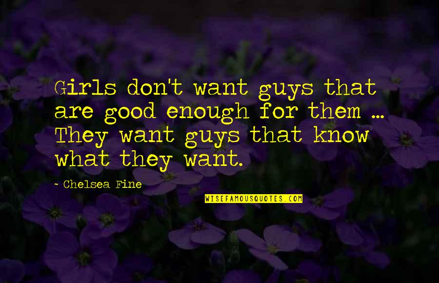Guys Don't Know What They Want Quotes By Chelsea Fine: Girls don't want guys that are good enough