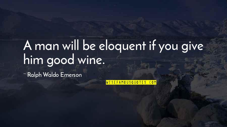 Guys Dumping You Quotes By Ralph Waldo Emerson: A man will be eloquent if you give Guys Dumping You Quotes By Ralph Waldo Emerson: A man will be eloquent if you give