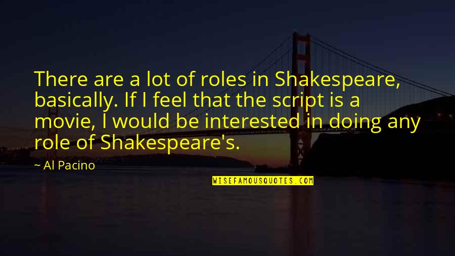 Guys Faking Feelings Quotes By Al Pacino: There are a lot of roles in Shakespeare, Guys Faking Feelings Quotes By Al Pacino: There are a lot of roles in Shakespeare,