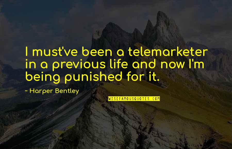 Guys Faking Feelings Quotes By Harper Bentley: I must've been a telemarketer in a previous Guys Faking Feelings Quotes By Harper Bentley: I must've been a telemarketer in a previous