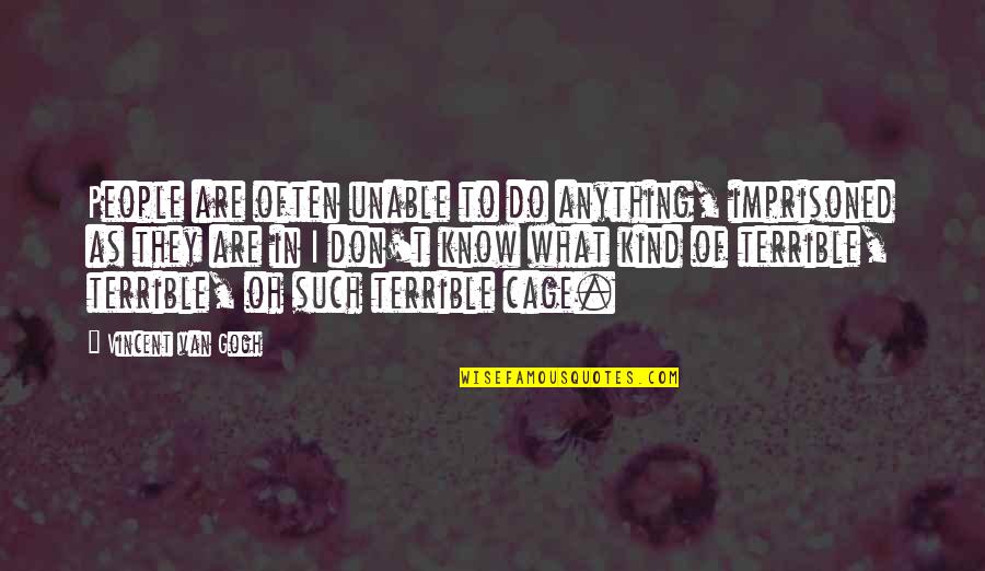 Guys Faking Feelings Quotes By Vincent Van Gogh: People are often unable to do anything, imprisoned Guys Faking Feelings Quotes By Vincent Van Gogh: People are often unable to do anything, imprisoned
