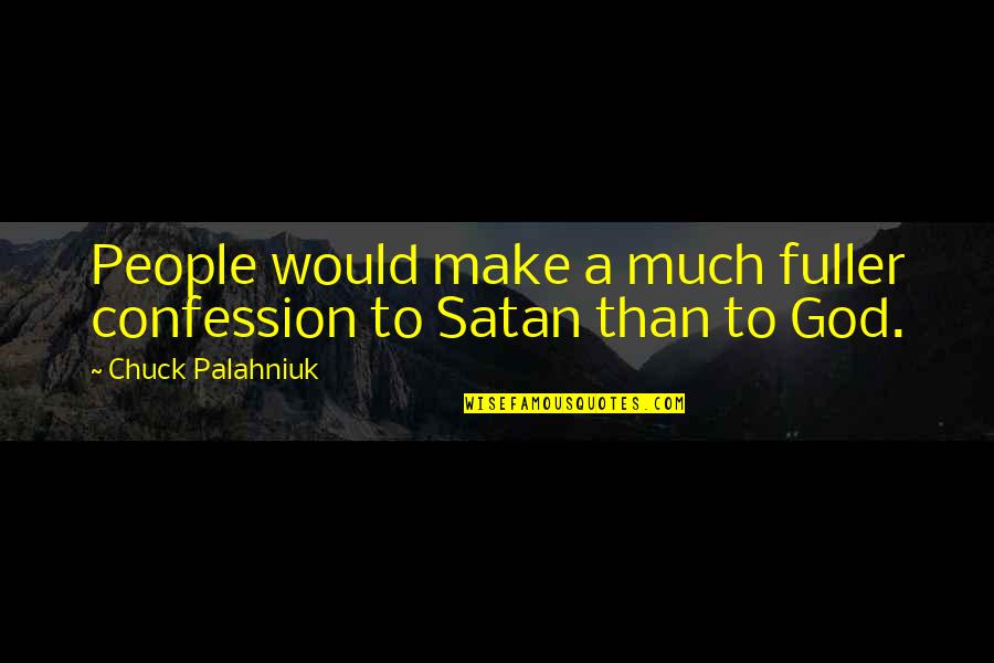Guys Flirting With Every Girl Quotes By Chuck Palahniuk: People would make a much fuller confession to Guys Flirting With Every Girl Quotes By Chuck Palahniuk: People would make a much fuller confession to
