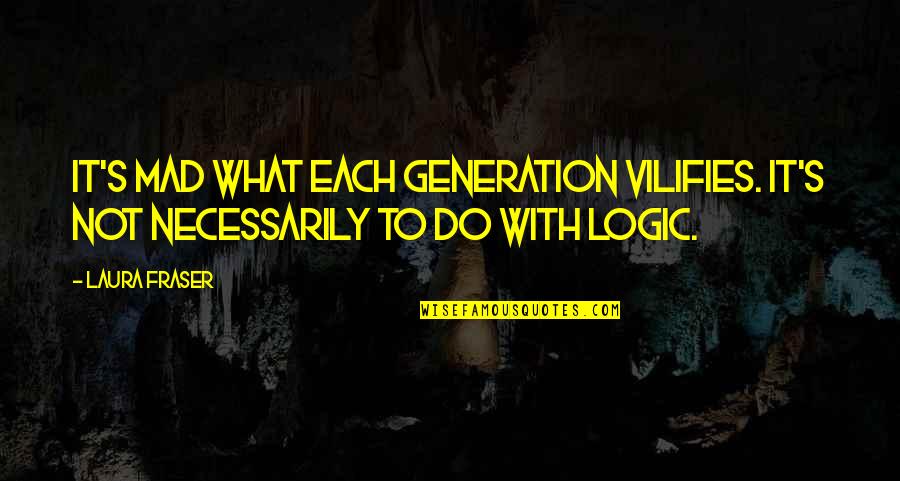 Guys Giving You Mixed Signals Quotes By Laura Fraser: It's mad what each generation vilifies. It's not