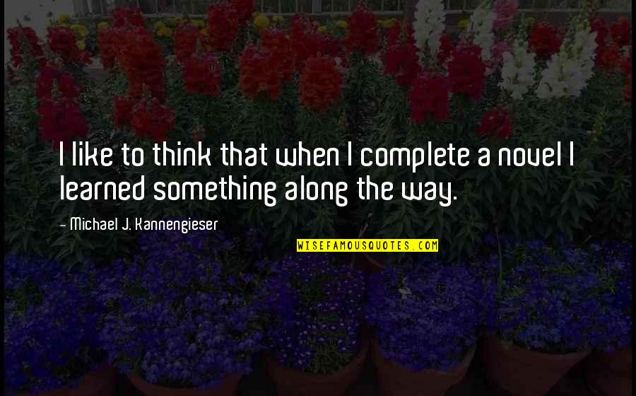 Guys Gossiping Quotes By Michael J. Kannengieser: I like to think that when I complete