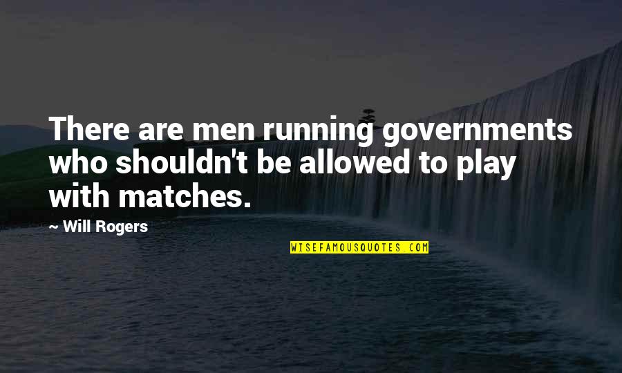 Guys Have No Feelings Quotes By Will Rogers: There are men running governments who shouldn't be