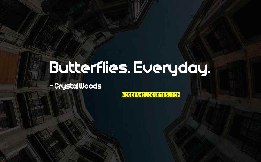 Guys Have No Idea Quotes By Crystal Woods: Butterflies. Everyday.