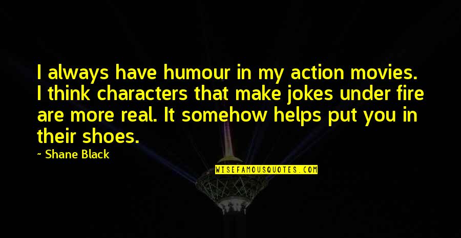 Guys Having Feelings Quotes By Shane Black: I always have humour in my action movies.