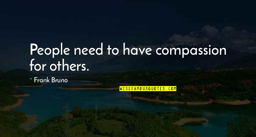 Guys Having Female Friends Quotes By Frank Bruno: People need to have compassion for others.