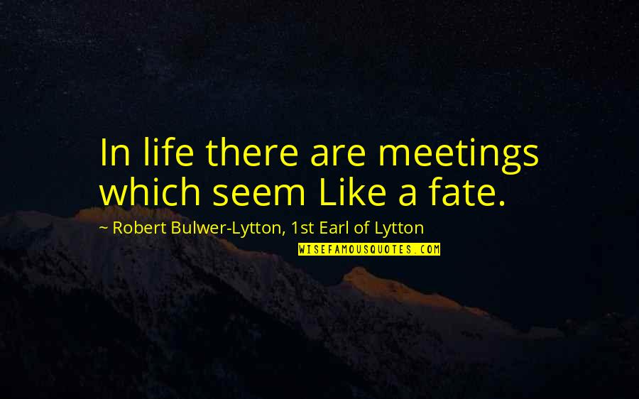 Guys Having Hoes Quotes By Robert Bulwer-Lytton, 1st Earl Of Lytton: In life there are meetings which seem Like