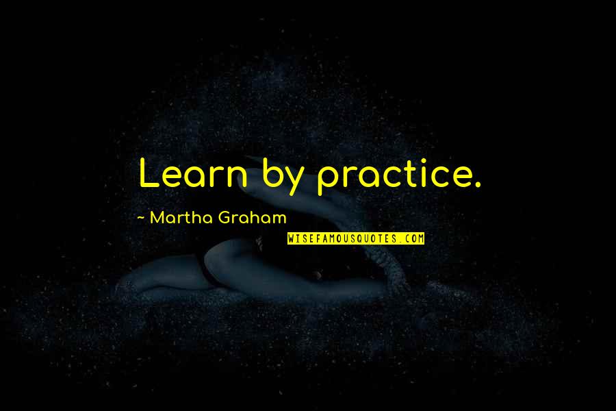 Guys Hurting Your Best Friend Quotes By Martha Graham: Learn by practice.