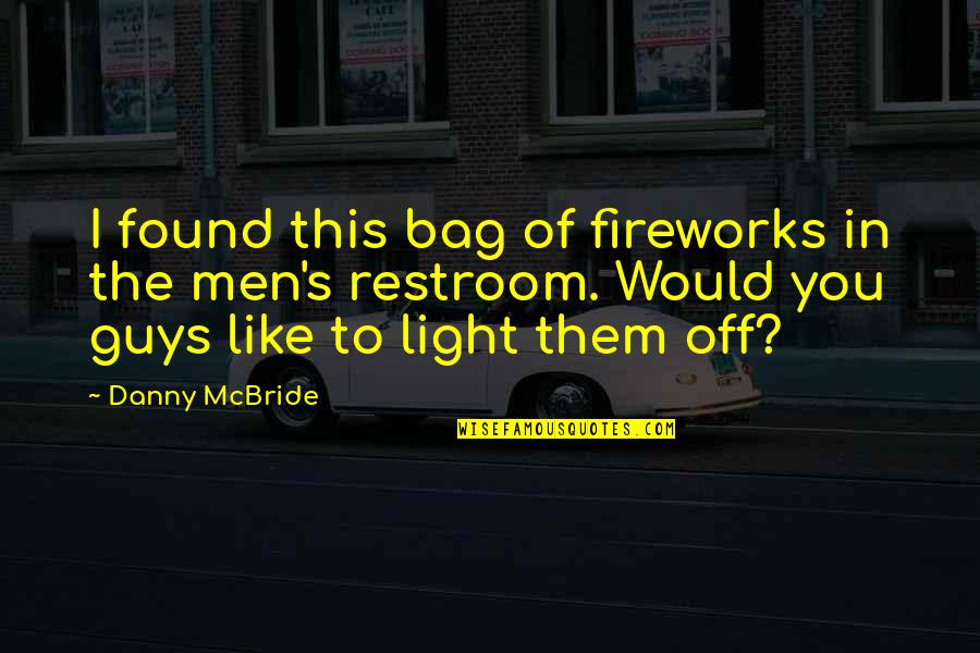 Guys I Like Quotes By Danny McBride: I found this bag of fireworks in the