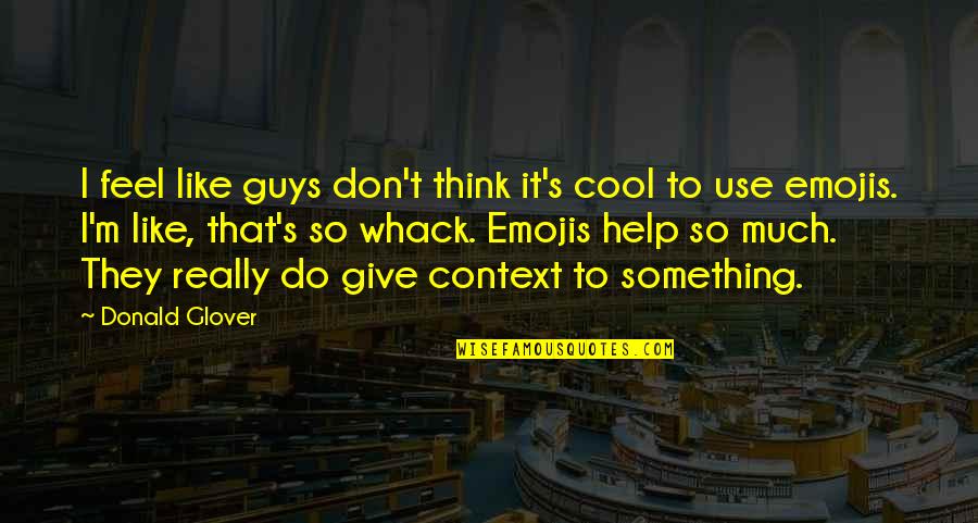 Guys I Like Quotes By Donald Glover: I feel like guys don't think it's cool