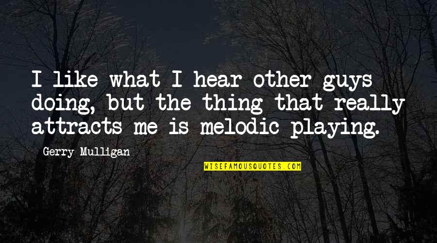Guys I Like Quotes By Gerry Mulligan: I like what I hear other guys doing,