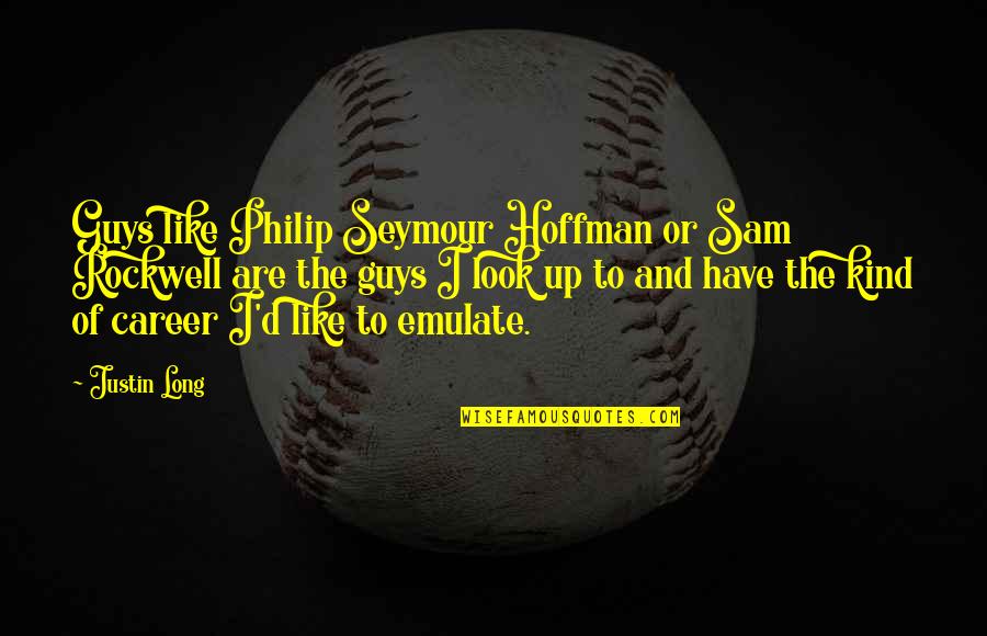 Guys I Like Quotes By Justin Long: Guys like Philip Seymour Hoffman or Sam Rockwell