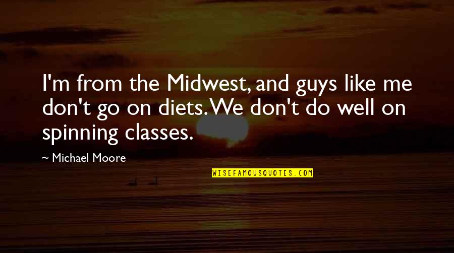 Guys I Like Quotes By Michael Moore: I'm from the Midwest, and guys like me