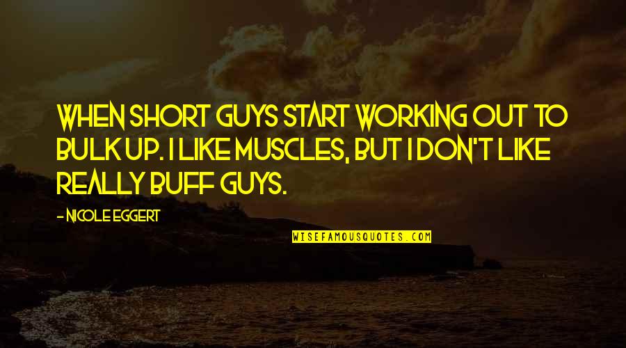 Guys I Like Quotes By Nicole Eggert: When short guys start working out to bulk