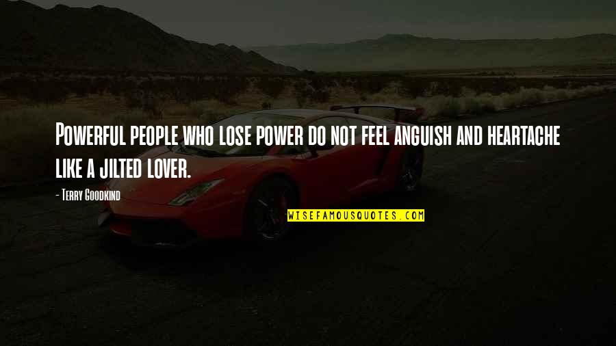 Guys Ignoring You Quotes By Terry Goodkind: Powerful people who lose power do not feel Guys Ignoring You Quotes By Terry Goodkind: Powerful people who lose power do not feel