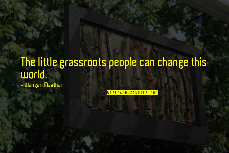 Guys In Baseball Pants Quotes By Wangari Maathai: The little grassroots people can change this world.