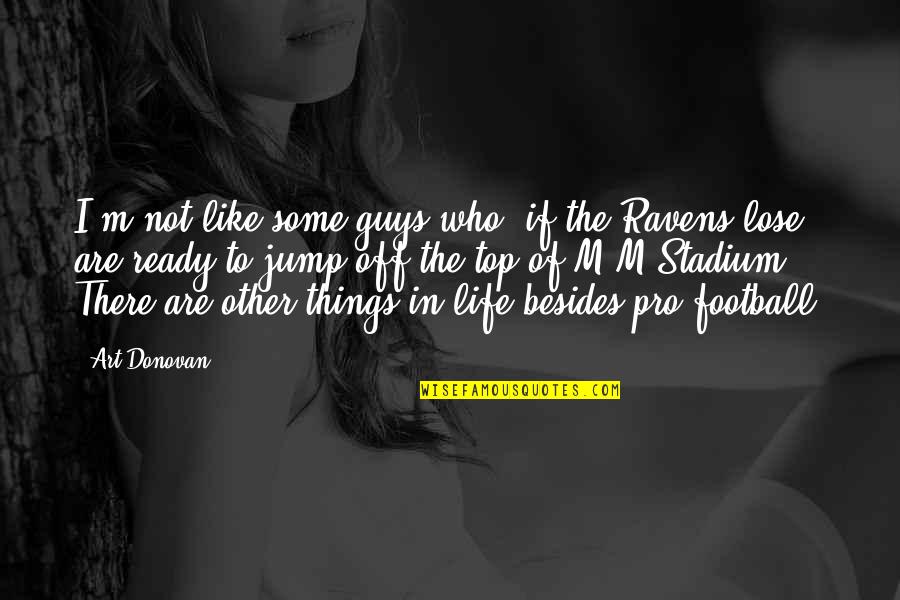 Guys In Life Quotes By Art Donovan: I'm not like some guys who, if the