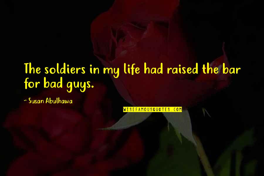 Guys In Life Quotes By Susan Abulhawa: The soldiers in my life had raised the