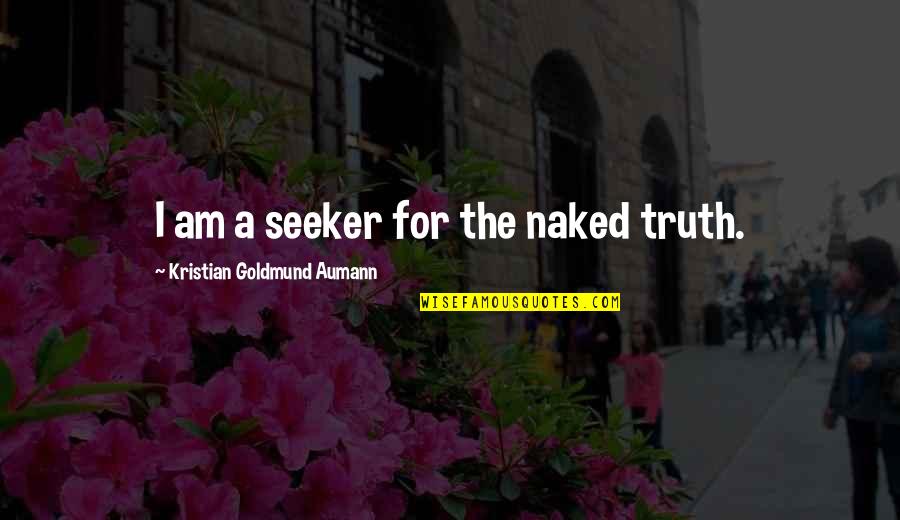 Guys In Suits Quotes By Kristian Goldmund Aumann: I am a seeker for the naked truth.