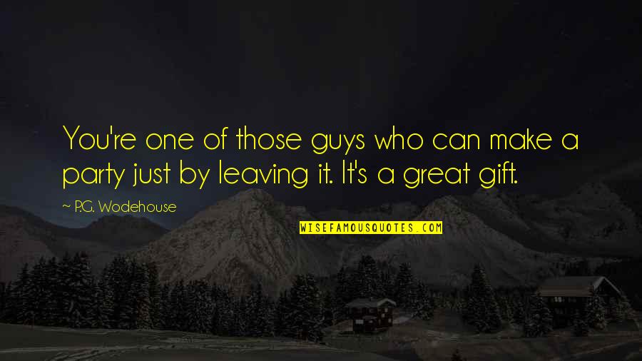 Guys Leaving You Quotes By P.G. Wodehouse: You're one of those guys who can make