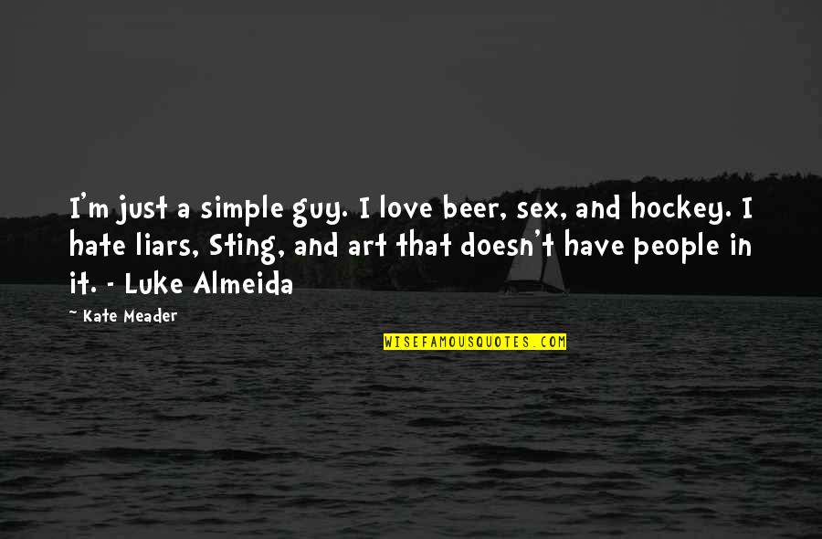 Guys Liars Quotes By Kate Meader: I'm just a simple guy. I love beer,