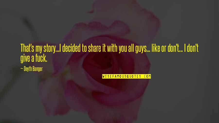 Guys Like You Quotes By Deyth Banger: That's my story...I decided to share it with