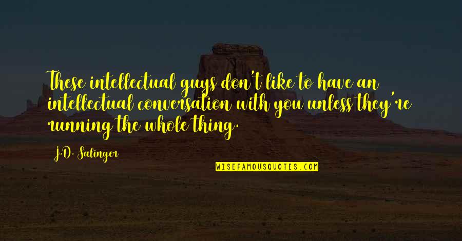 Guys Like You Quotes By J.D. Salinger: These intellectual guys don't like to have an