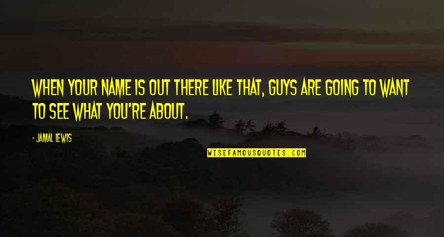 Guys Like You Quotes By Jamal Lewis: When your name is out there like that,