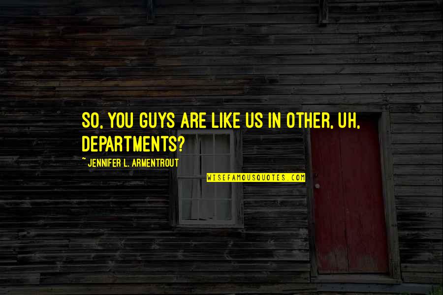 Guys Like You Quotes By Jennifer L. Armentrout: So, you guys are like us in other,