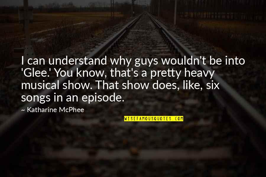 Guys Like You Quotes By Katharine McPhee: I can understand why guys wouldn't be into