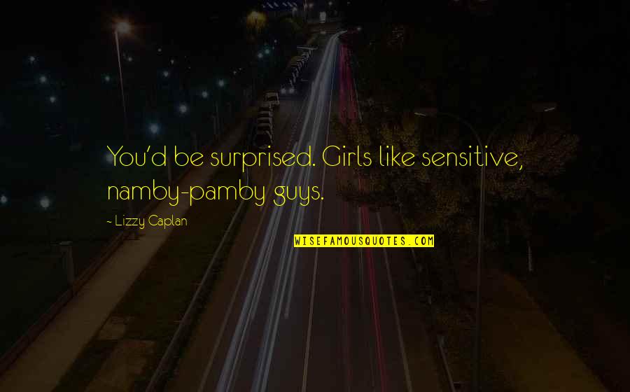 Guys Like You Quotes By Lizzy Caplan: You'd be surprised. Girls like sensitive, namby-pamby guys.