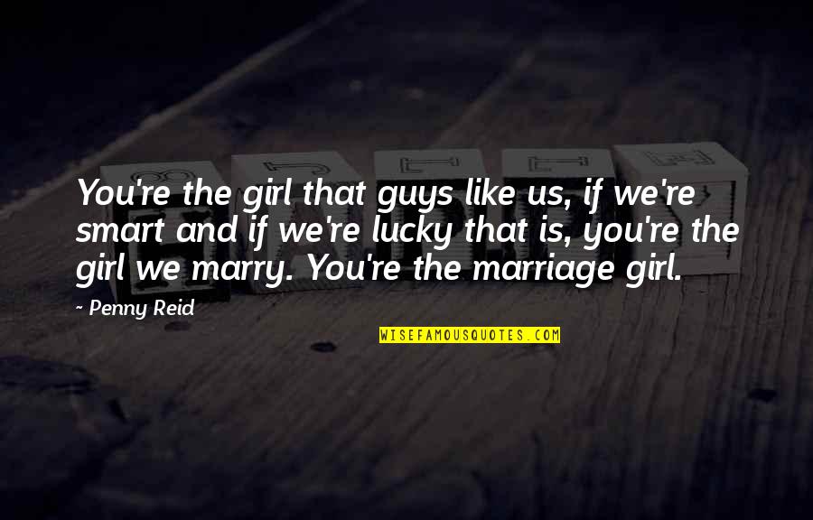 Guys Like You Quotes By Penny Reid: You're the girl that guys like us, if