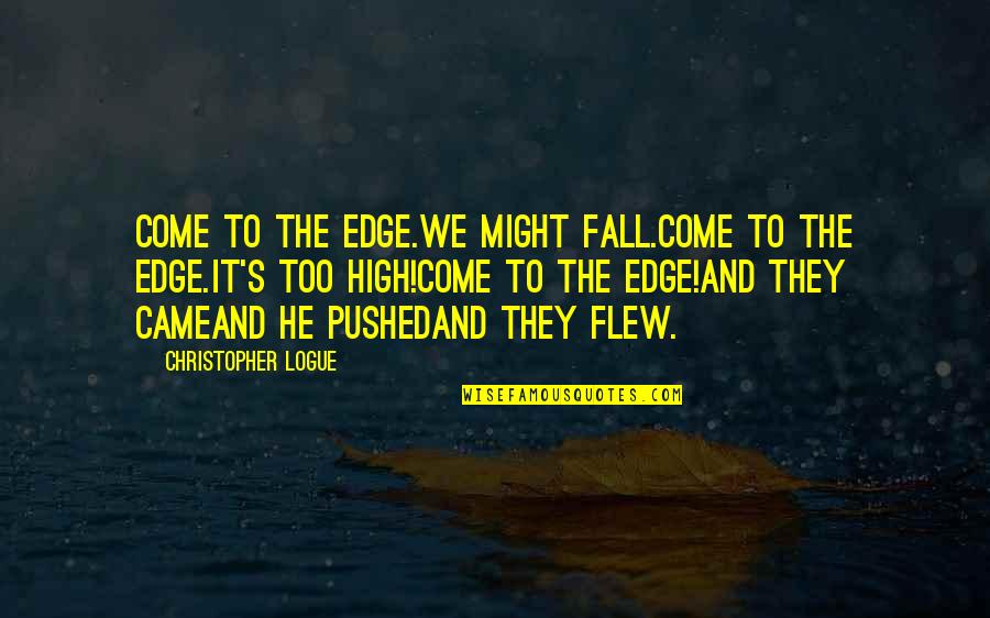 Guys Lowering Their Standards Quotes By Christopher Logue: Come to the edge.We might fall.Come to the