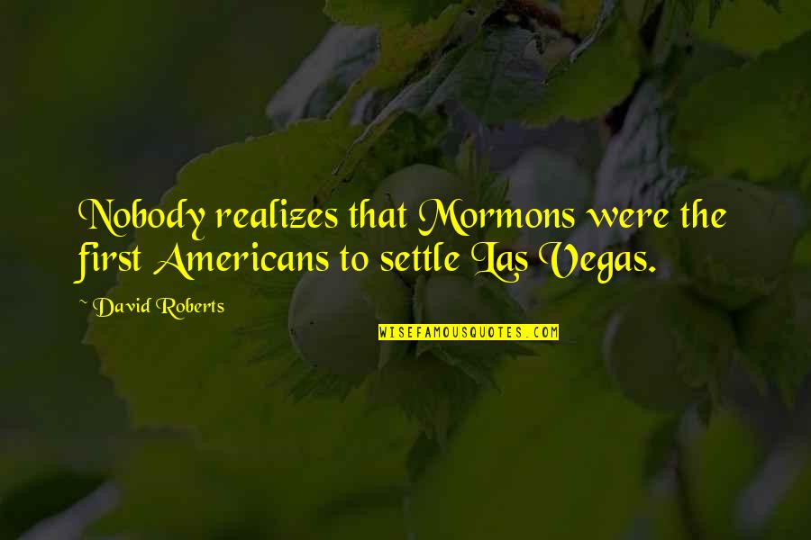 Guys Lowering Their Standards Quotes By David Roberts: Nobody realizes that Mormons were the first Americans