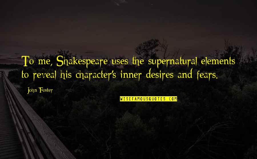 Guys Lowering Their Standards Quotes By John Foster: To me, Shakespeare uses the supernatural elements to Guys Lowering Their Standards Quotes By John Foster: To me, Shakespeare uses the supernatural elements to