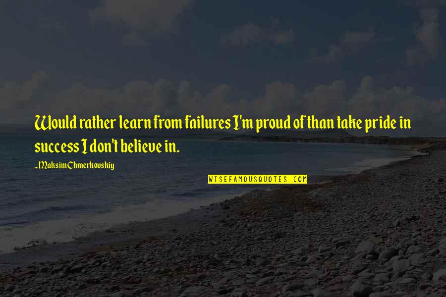 Guys Lying About Love Quotes By Maksim Chmerkovskiy: Would rather learn from failures I'm proud of