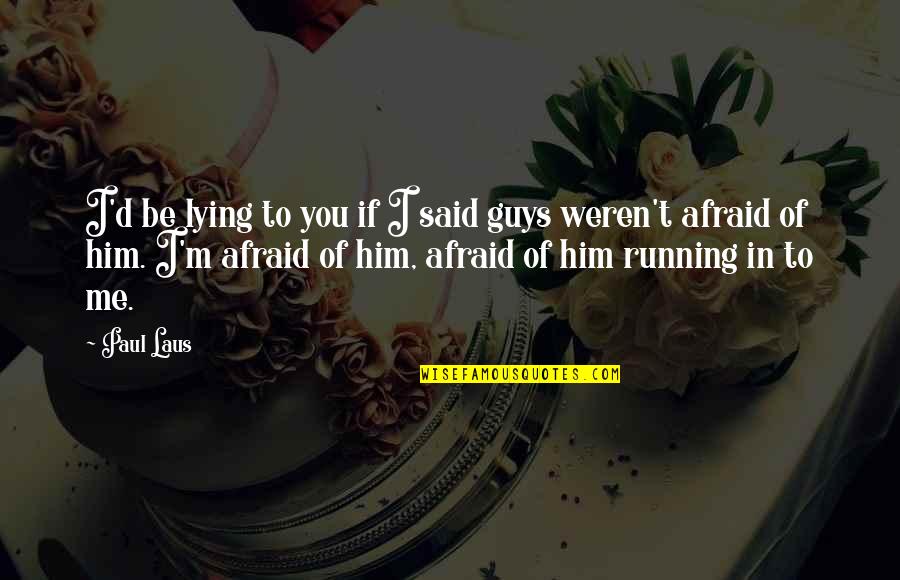 Guys Lying To You Quotes By Paul Laus: I'd be lying to you if I said Guys Lying To You Quotes By Paul Laus: I'd be lying to you if I said